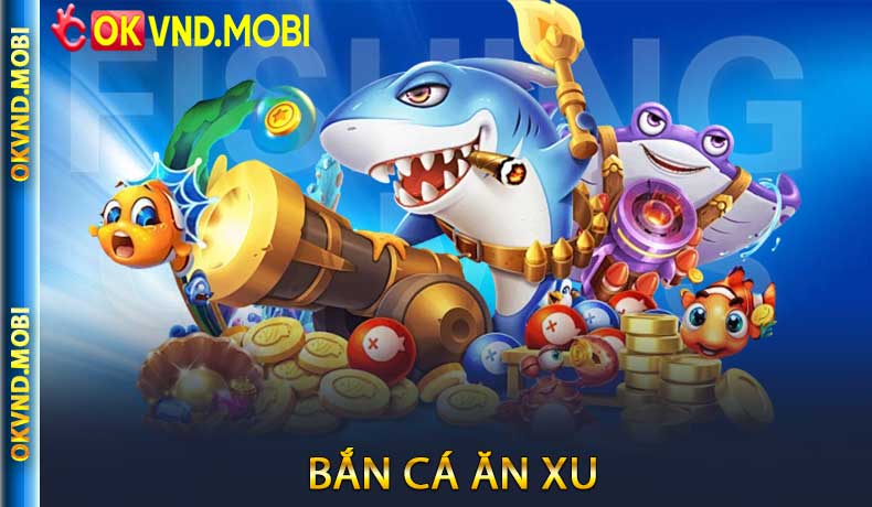 Bắn Cá Ăn Xu