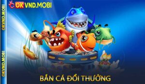 Bắn Cá Đổi Thưởng
