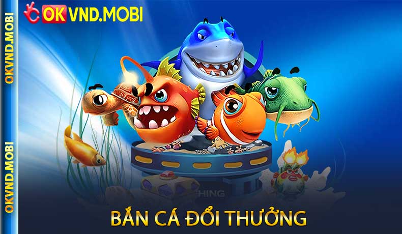Bắn Cá Đổi Thưởng